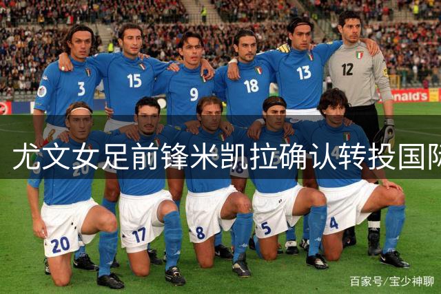 尤文女足前锋米凯拉确认转投国际米兰