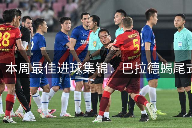 本周最佳进球集锦：巴拉德蝎尾式射门惊艳全场