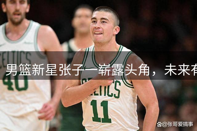 男篮新星张子一崭露头角，未来有望接班胡金秋