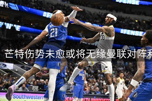 芒特伤势未愈或将无缘曼联对阵利兹联热身赛